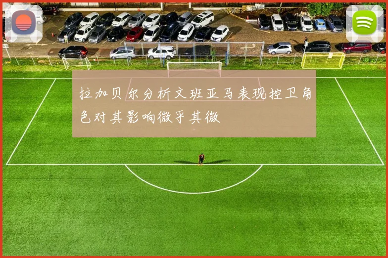 拉加贝尔分析文班亚马表现控卫角色对其影响微乎其微