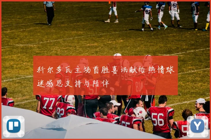 科尔多瓦主场首胜喜讯献给热情球迷感恩支持与陪伴