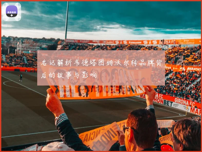 名记解析韦德塔图姆沃尔转品牌背后的故事与影响